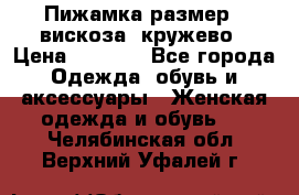 Пижамка размер L вискоза, кружево › Цена ­ 1 700 - Все города Одежда, обувь и аксессуары » Женская одежда и обувь   . Челябинская обл.,Верхний Уфалей г.